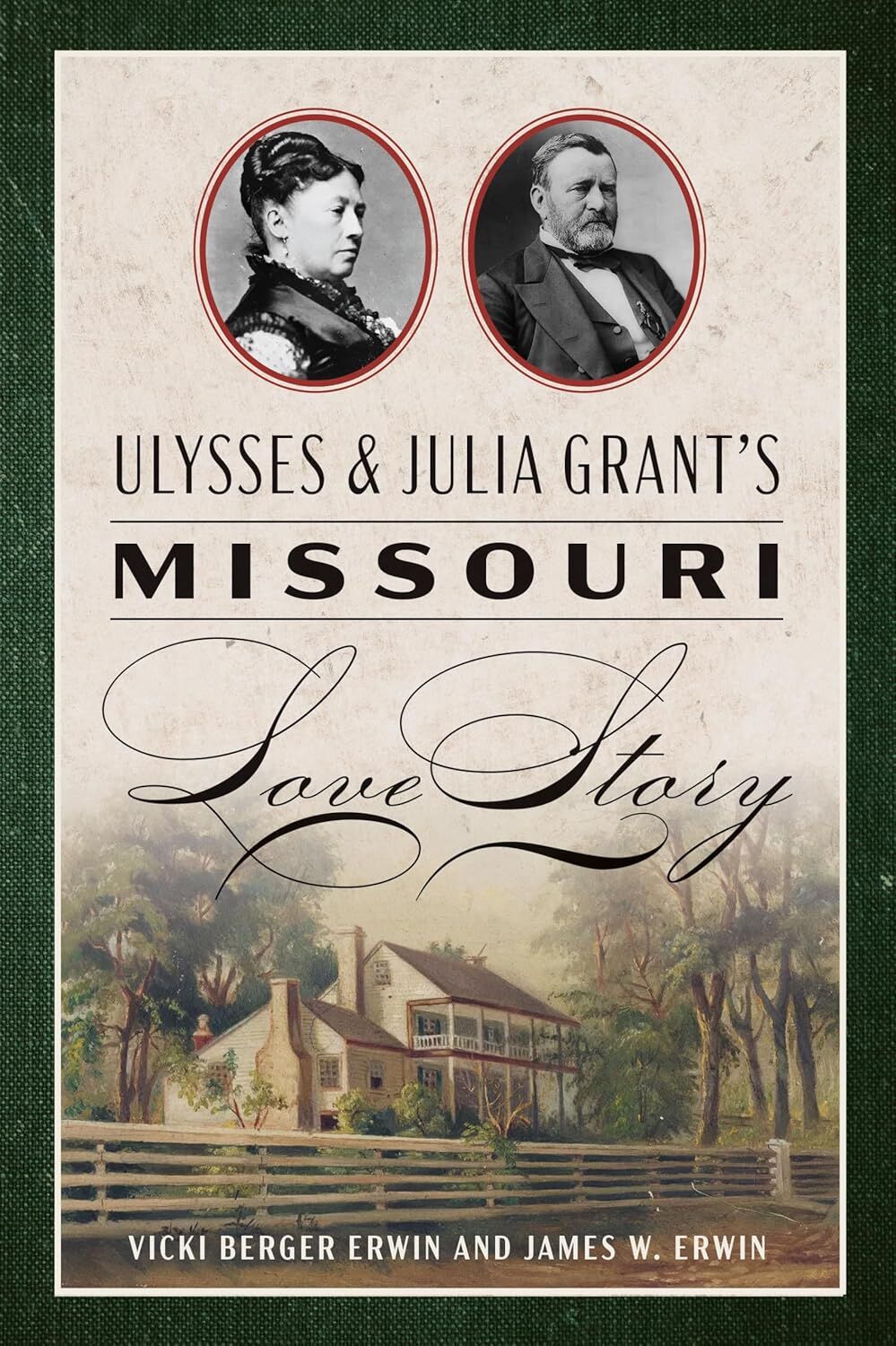 Vicki Erwin, “Ulysses and Julia Grant's Missouri Love Story,â€